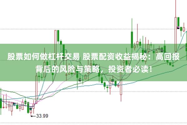 股票如何做杠杆交易 股票配资收益揭秘：高回报背后的风险与策略，投资者必读！