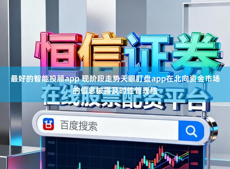 最好的智能投顾app 现阶段走势天眼盯盘app在北向资金市场的信息披露及时性管理结