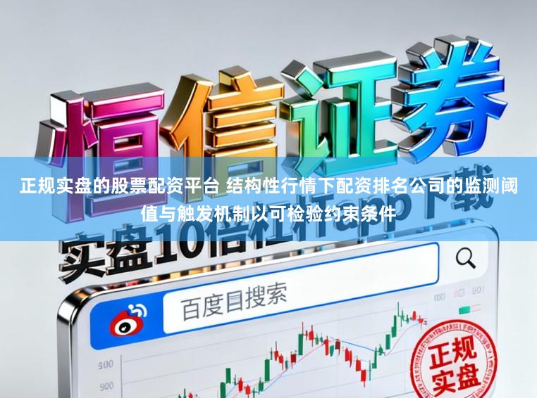 正规实盘的股票配资平台 结构性行情下配资排名公司的监测阈值与触发机制以可检验约束条件