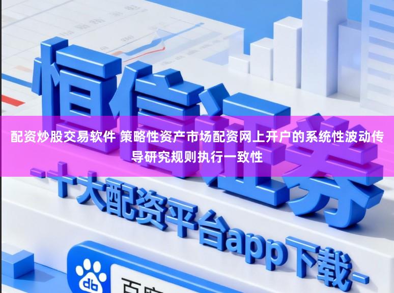 配资炒股交易软件 策略性资产市场配资网上开户的系统性波动传导研究规则执行一致性