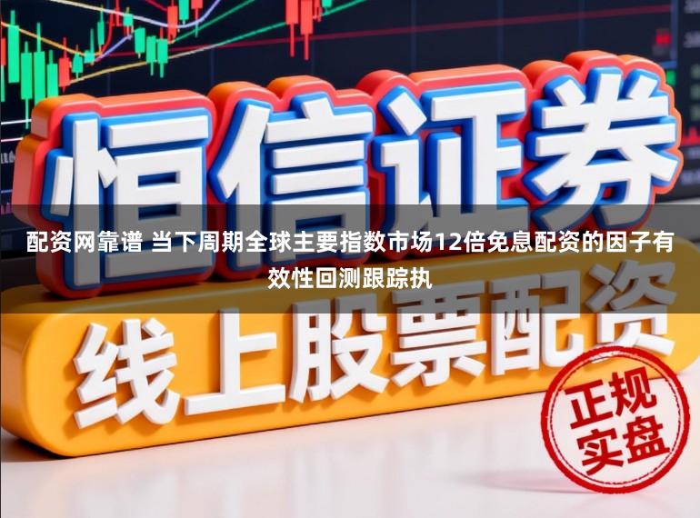 配资网靠谱 当下周期全球主要指数市场12倍免息配资的因子有效性回测跟踪执